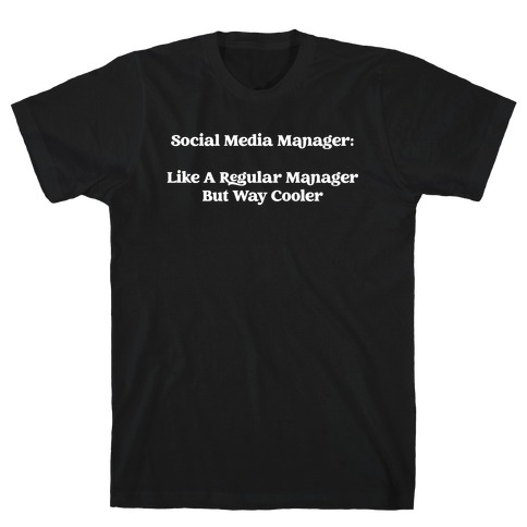 Social Media Manager: Like A Regular Manager But Way Cooler T-Shirt