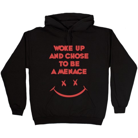 Woke Up And Chose To Be A Menace Hooded Sweatshirt