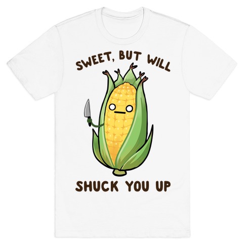 Sweet, But Will Shuck You up T-Shirt