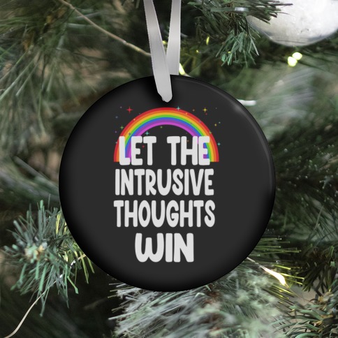 Let the Intrusive Thoughts Win Ornament