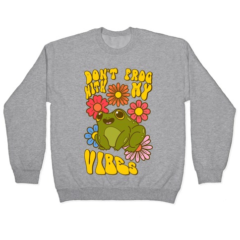 Don't Frog With My Vibes Pullover