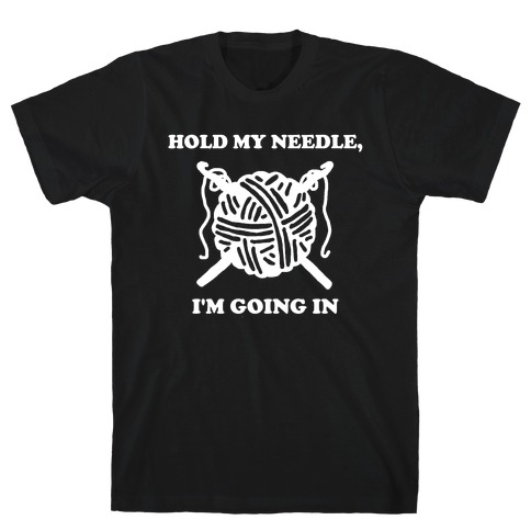 Hold My Needle, I'm Going In T-Shirt