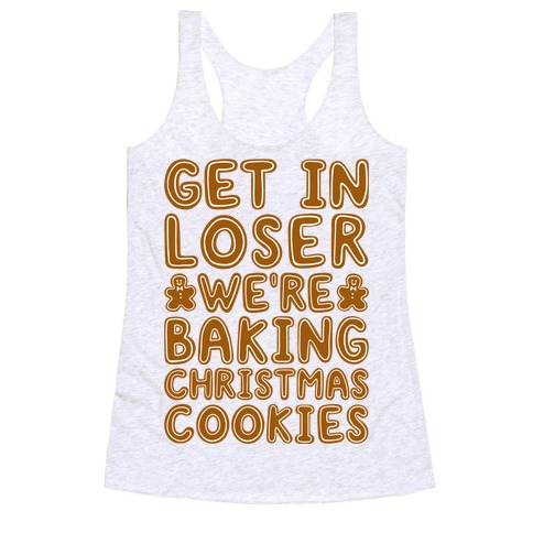 Get In Loser We're Baking Christmas Cookies Racerback Tank Top