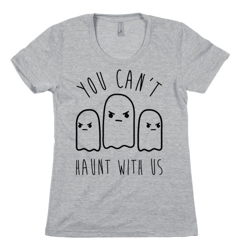 You Can't Haunt With Us Womens T-Shirt