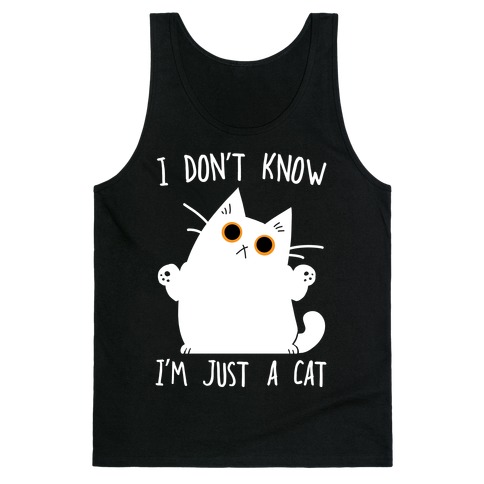 I don't know, I'm just a cat Tank Top