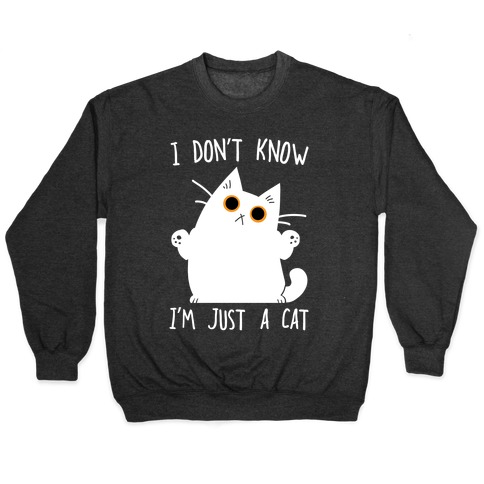 I don't know, I'm just a cat Pullover