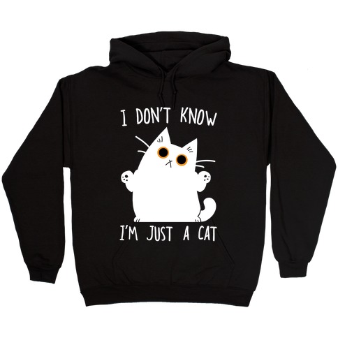 I don't know, I'm just a cat Hooded Sweatshirt