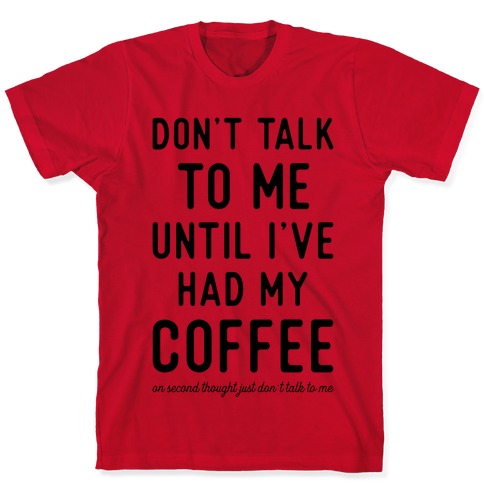 Don't Speak To Me Until I've Had My Coffee T-Shirt – Shirt Skills