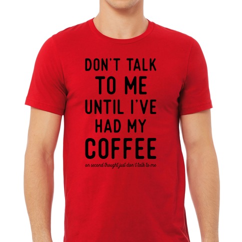 Don't Speak To Me Until I've Had My Coffee T-Shirt – Shirt Skills