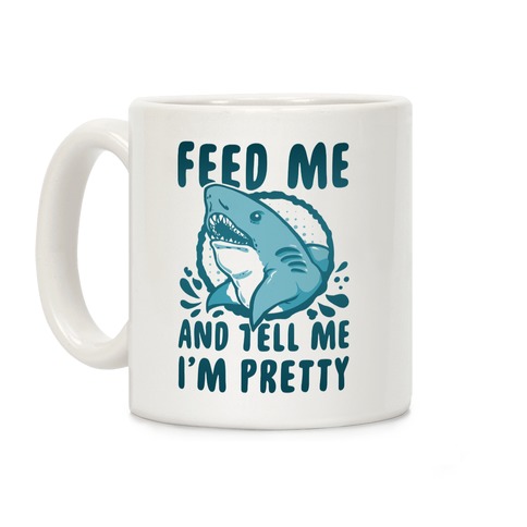 Feed Me and tell Me I'm Pretty (Shark) Coffee Mug
