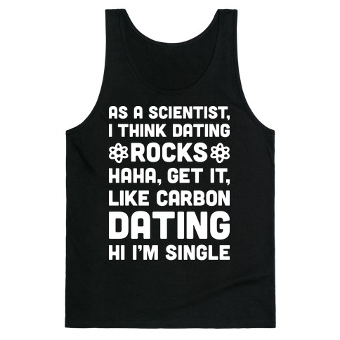 As A Scientist I Think Dating Rocks Haha, Get It, Like Carbon Dating (Hi I'm Single) Tank Top