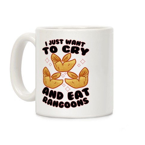I Just Want To Cry And Eat Rangoons Coffee Mug