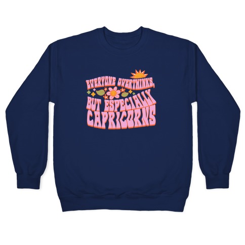Everyone Overthinks, But Especially Capricorns Pullover