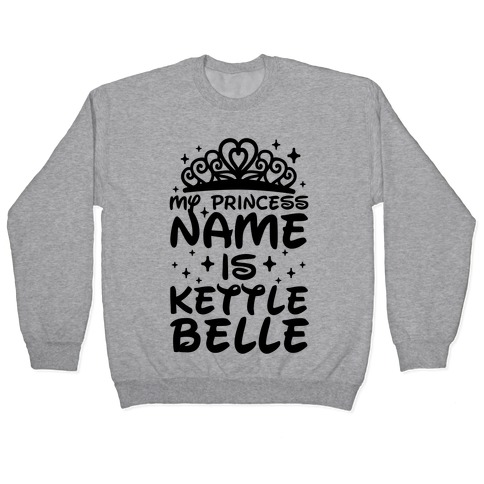 My Princess Name Is Kettle Belle Pullover