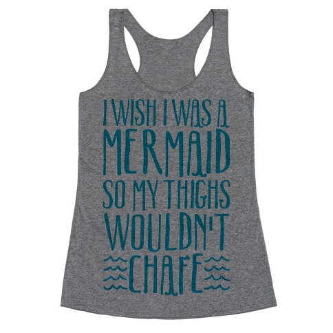 I Wish I Was A Mermaid So My Thighs Wouldn't Chafe Racerback Tank Top