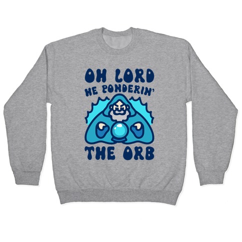 Oh Lord He Ponderin' The Orb Parody Pullover