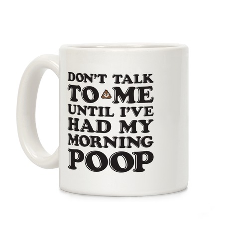 Don't Talk To Me Until I've Had My Morning Poop Coffee Mug
