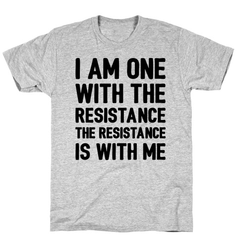 I Am One With The Resistance The Resistance Is With Me Parody T-Shirt