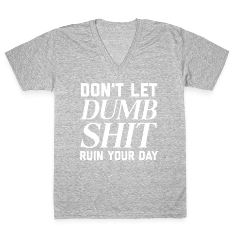 Don't Let Dumb Shit Ruin Your Day  V-Neck Tee Shirt