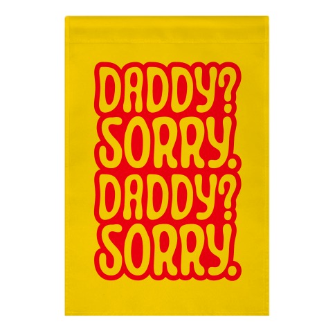 Daddy Sorry Daddy Sorry Garden Flag