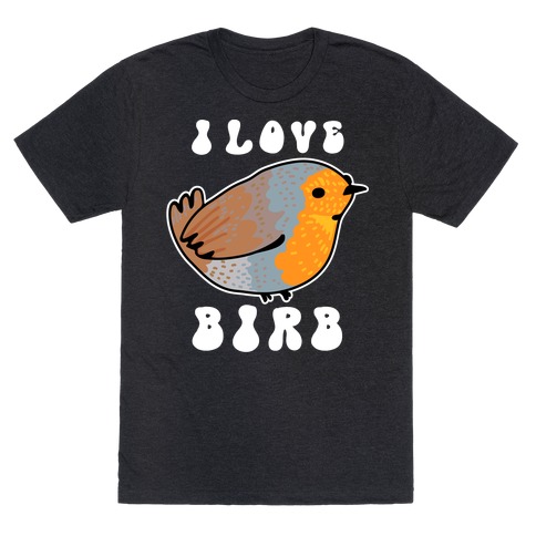 I Love Birb T-Shirt