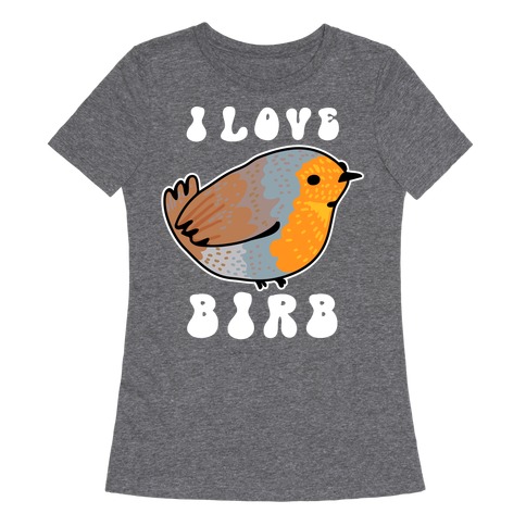 I Love Birb Womens T-Shirt