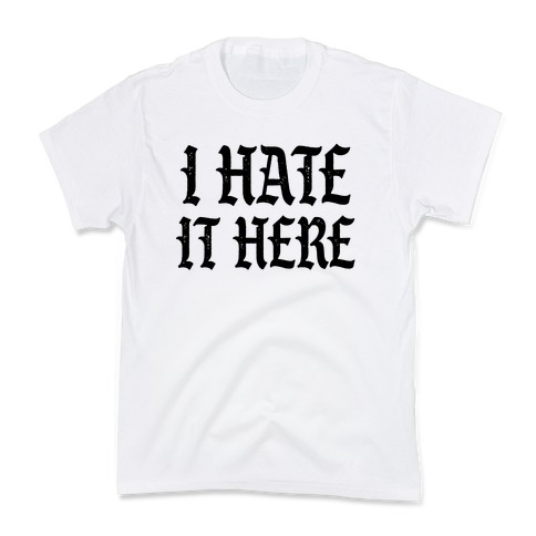 I Hate It Here Kids T-Shirt