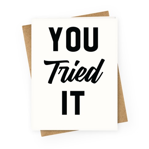 You Tried It Greeting Card