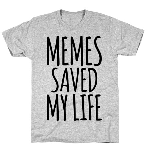 Memes Saved My Life T-Shirt