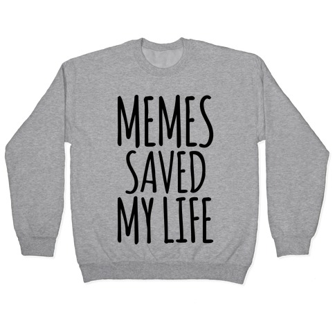 Memes Saved My Life  Pullover