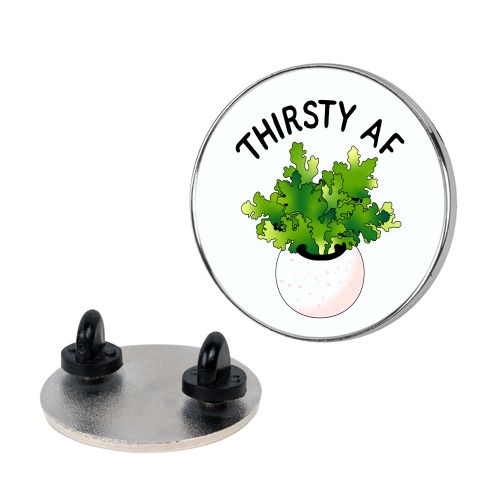 Thirsty AF Houseplant Pin