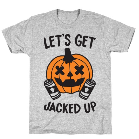 Let's Get Jacked Up T-Shirt