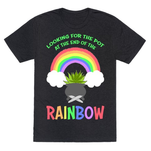 Looking For Pot At The End Of The Rainbow T-Shirt