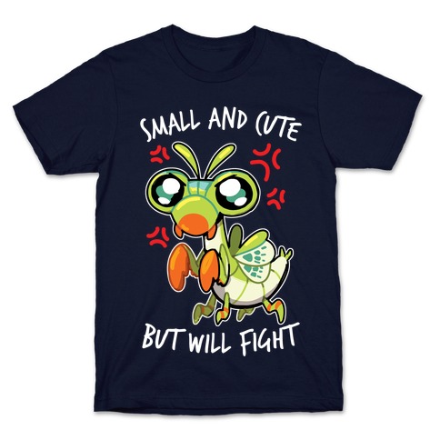 Small And Cute, But Will Fight Mantis T-Shirt
