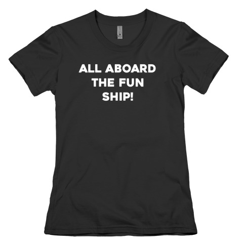 All Aboard The Fun Ship! Womens T-Shirt