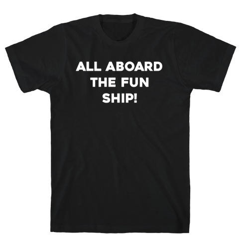 All Aboard The Fun Ship! T-Shirt