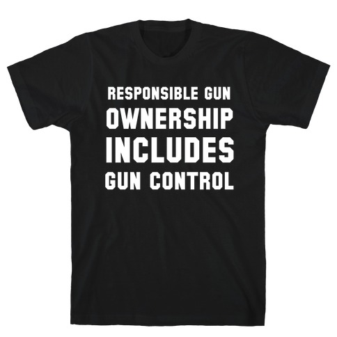 Responsible Gun Ownership Includes Supporting Gun Control T-Shirt