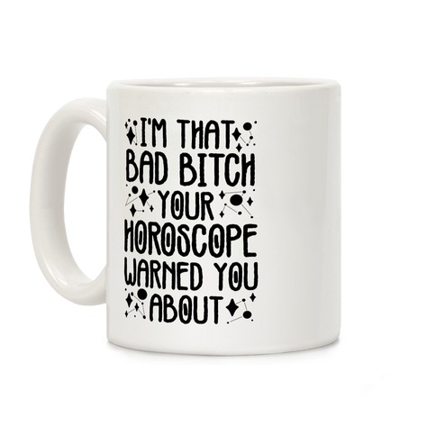 I'm That Bad Bitch Your Horoscope Warned You About Coffee Mug