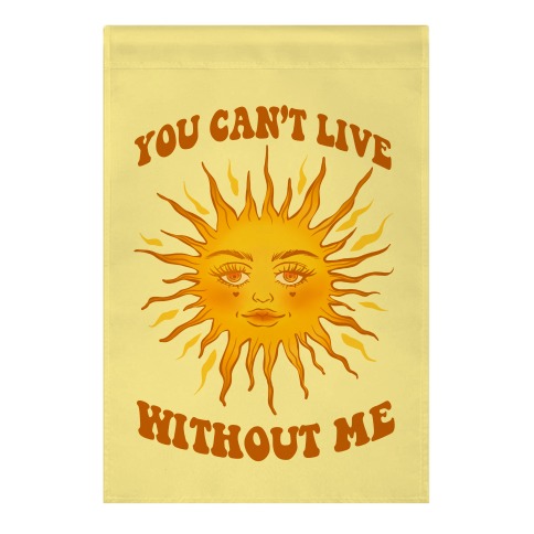 You Can't Live Without Me Garden Flag
