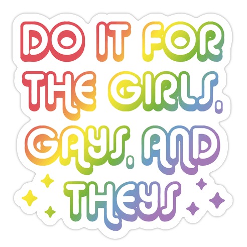 Do It For The Girls, Gays, and Theys Die Cut Sticker