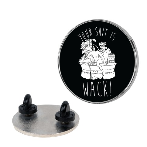 Your Shit Is Wack Truth Coming Out of Her Well Pin