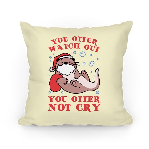 You Otter Watch Out, You Otter Not Cry Pillow