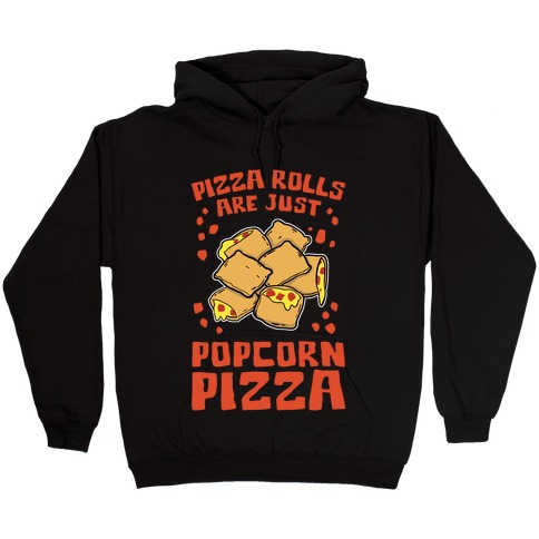 Pizza Rolls Are Just Popcorn Pizza Hooded Sweatshirt