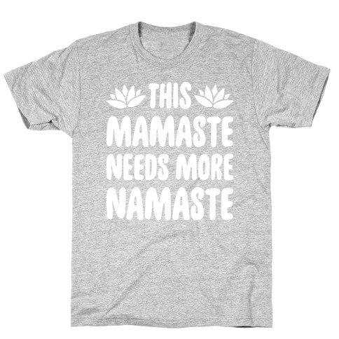 This Mamaste Needs More Namaste T-Shirt