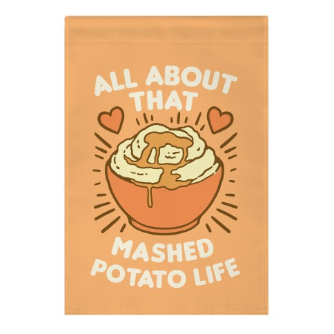 All About That Mashed Potato Life Garden Flag