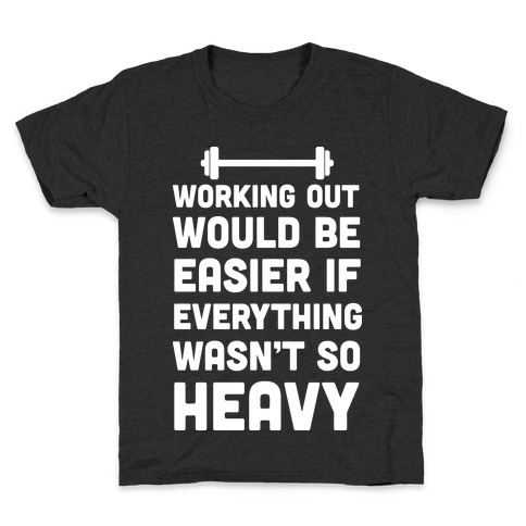 Working Out Would Be Easier If Everything Wasn't So Heavy Kids T-Shirt