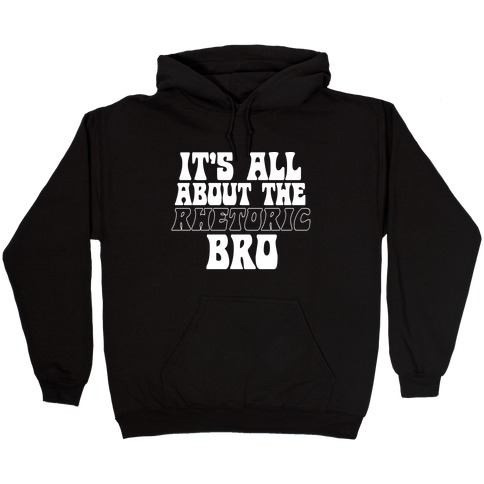 It's All About The Rhetoric Bro Hooded Sweatshirt