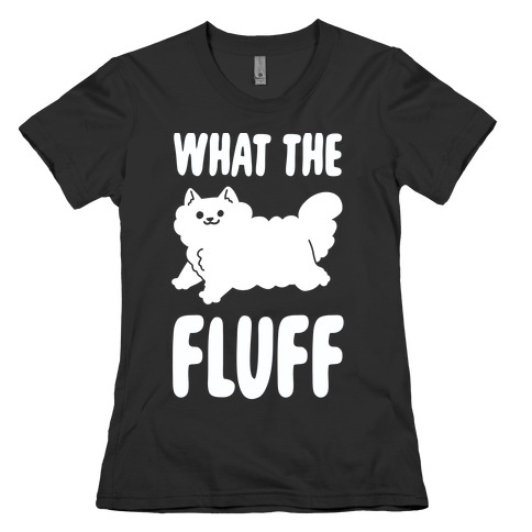 What the Fluff Womens T-Shirt