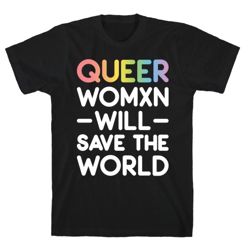 Queer Womxn Will Save The World T-Shirt