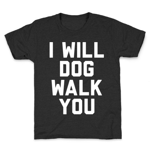 I Will Dog Walk You Kids T-Shirt